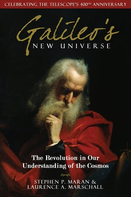 Galileo's New Universe: The Revolution in Our Understanding of the Cosmos by Maran, Stephen P.