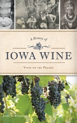 A History of Iowa Wine: Vines on the Prairie by Peragine, John N.
