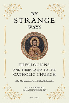 By Strange Ways: Theologians and Their Paths to the Catholic Church by Fuqua, Jonathan