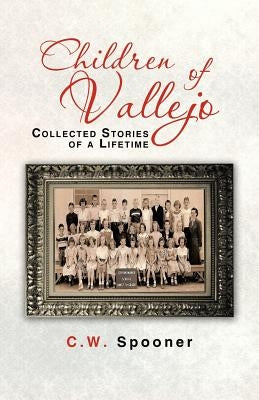 Children of Vallejo: Collected Stories of a Lifetime by Spooner, C. W.