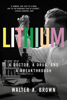 Lithium: A Doctor, a Drug, and a Breakthrough by Brown, Walter A.