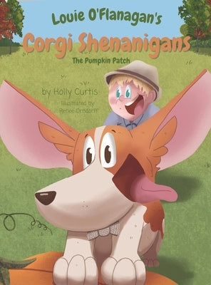 Louie O'Flanagan's Corgi Shenanigans: The Pumpkin Patch: The Pumpkin Patch by Curtis, Holly