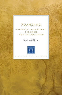 Xuanzang: China's Legendary Pilgrim and Translator by Brose, Benjamin