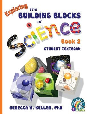 Exploring the Building Blocks of Science Book 2 Student Textbook (softcover) by Keller Ph. D., Rebecca W.