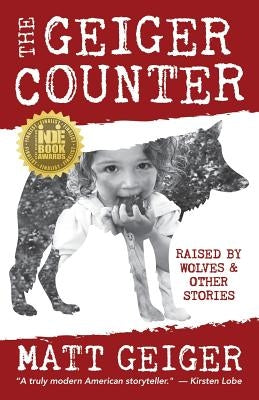The Geiger Counter: Raised by Wolves and Other Stories by Geiger, Matt