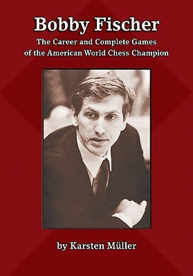 Bobby Fischer: The Career and Complete Games of the American World Chess Champion by Mueller, Karsten