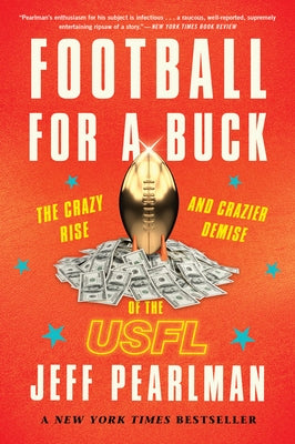Football for a Buck: The Crazy Rise and Crazier Demise of the Usfl by Pearlman, Jeff