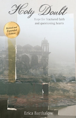 Holy Doubt: Hope for Fractured Faith and Questioning Hearts by Erica, Barthalow