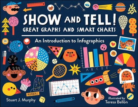 Show and Tell! Great Graphs and Smart Charts: An Introduction to Infographics by Murphy, Stuart J.