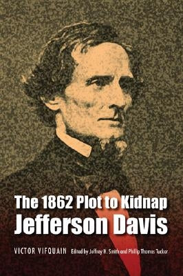 The 1862 Plot to Kidnap Jefferson Davis by Vifquain, Victor