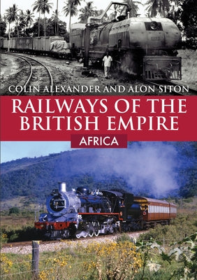 Railways of the British Empire: Africa by Alexander, Colin