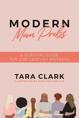 Modern Mom Probs: A Survival Guide for 21st Century Mothers by Clark, Tara
