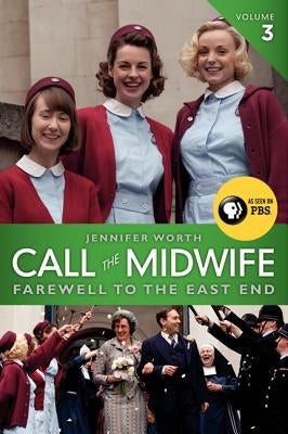 Call the Midwife, Volume 3: Farewell to the East End by Worth, Jennifer
