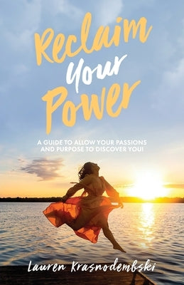 Reclaim Your Power: A Guide to Allow Your Passions and Purpose to Discover You by Krasnodembski, Lauren