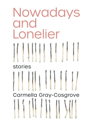 Nowadays and Lonelier by Gray-Cosgrove, Carmella
