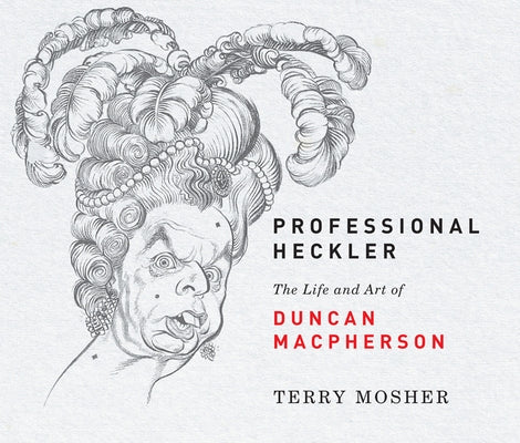 Professional Heckler: The Life and Art of Duncan MacPherson by Mosher, Terry