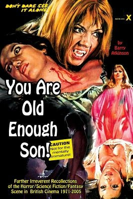 You Are Old Enough Son Further irreverent recollections of the horror/science fiction/fantasy scene in the British cinema 1971-2005 by Atkinson, Barry
