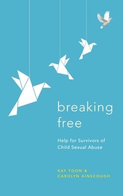 Breaking Free: Help for Survivors of Child Sexual Abuse by Toon, Kay