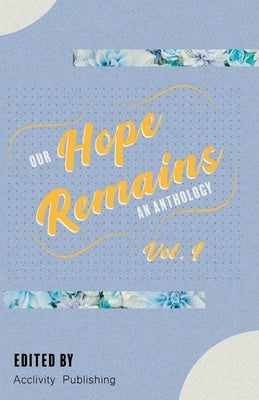 Our Hope Remains: An Anthology by Publishing, Acclivity