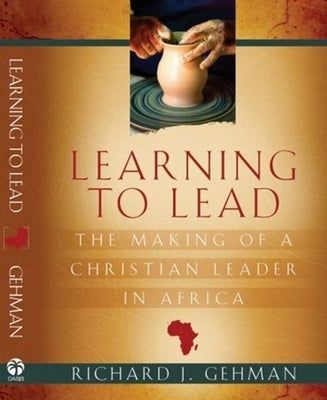 Learning to Lead: The Making of a Christian Leader in Africa by Gehman, Richard J.