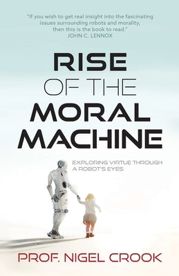 Rise of the Moral Machine: Exploring Virtue Through a Robot's Eyes by Crook, Nigel T.