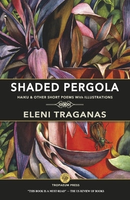 Shaded Pergola: Haiku & Other Short Poems with Illustrations by Traganas, Eleni