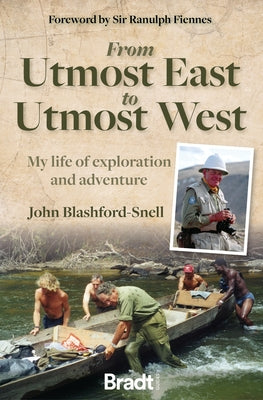 From Utmost East to Utmost West: My Life of Exploration and Adventure by Blashford-Snell, John