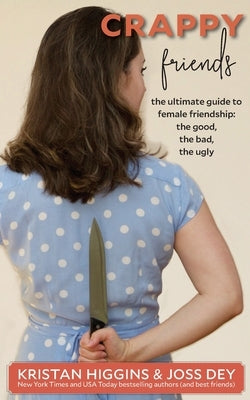 Crappy Friends: The Ultimate Guide to Female Friendship: the Good, the Bad, the Ugly: The Ultimate Guide to Female Friendship: by Higgins, Kristan