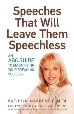 Speeches That Will Leave Them Speechless: An ABC Guide to Magnifying Your Speaking Success by MacKenzie, Kathryn