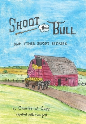 Shoot the Bull: And Other Short Stories by Sapp, Charles W.