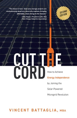 Cut the Cord: How to Achieve Energy Independence by Joining the Solar-Powered Microgrid Revolution by Battaglia, Vincent