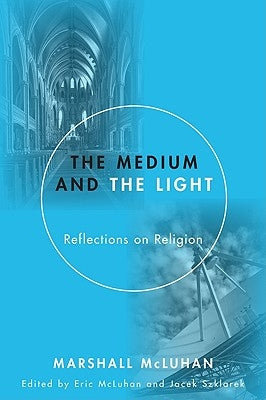 The Medium and the Light: Reflections on Religion by McLuhan, Marshall