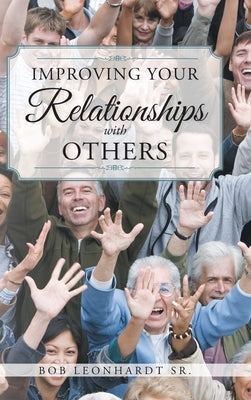 Improving Your Relationships with Others by Leonhardt, Bob, Sr.