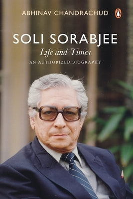 Soli Sorabjee: Life and Times: An Authorized Biography by Chandrachud, Abhinav