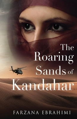The Roaring Sands Of Kandahar by Ebrahimi, Farzana