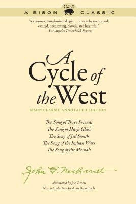 A Cycle of the West: The Song of Three Friends, the Song of Hugh Glass, the Song of Jed Smith, the Song of the Indian Wars, the Song of the by Neihardt, John G.
