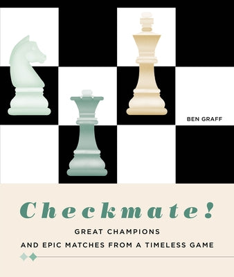 Checkmate!: Great Champions and Epic Matches from a Timeless Game by Graff, Ben
