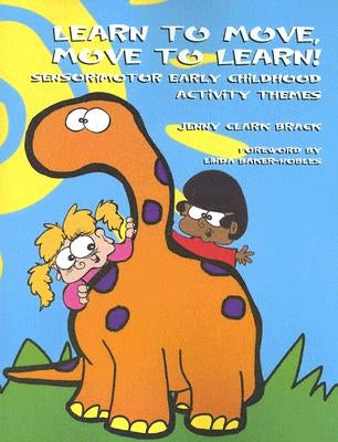 Learn to Move, Move to Learn: Sensorimotor Early Childhood Activity Themes by Brack Otr/L Bcp, Jenny Clark