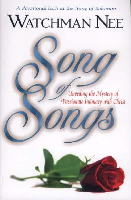 Song of Songs: Unveiling the Mystery of Passionate Intimacy with Christ by Nee, Watchman