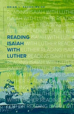 Reading Isaiah with Luther by Kachelmeier, Brian, L.
