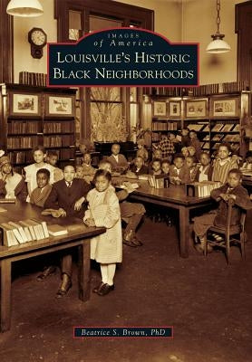 Louisville's Historic Black Neighborhoods by Brown Phd, Beatrice S.