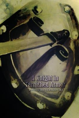 A Knight in Tarnished Armor by Oldakowski, David Carl
