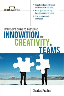 The Manager's Guide to Fostering Innovation and Creativity in Teams by Prather, Charles