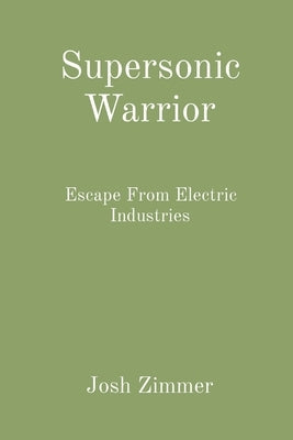 Supersonic Warrior: Escape From Electric Industries by Zimmer, Josh