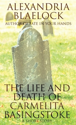 The Life and Death of Carmelita Basingstoke: A Short Story by Blaelock, Alexandria