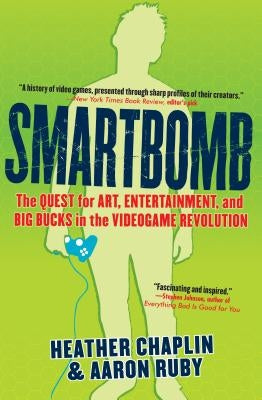 Smartbomb: The Quest for Art, Entertainment, and Big Bucks in the Videogame Revolution by Chaplin, Heather