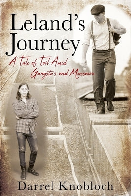 Leland's Journey: A Tale of Toil Amid Gangsters and Massacre by Knobloch, Darrel