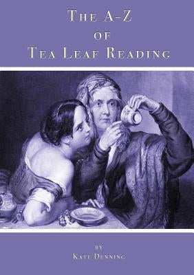 The A-Z of Tea Leaf Reading by Denning, Kate