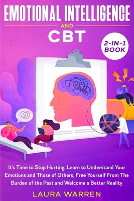 Emotional Intelligence and CBT 2-in-1 Book: It's Time to Stop Hurting. Learn to Understand Your Emotions and Those of Others, Free Yourself From The B by Warren, Laura