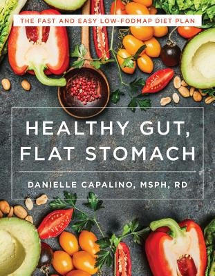 Healthy Gut, Flat Stomach: The Fast and Easy Low-Fodmap Diet Plan by Capalino, Danielle